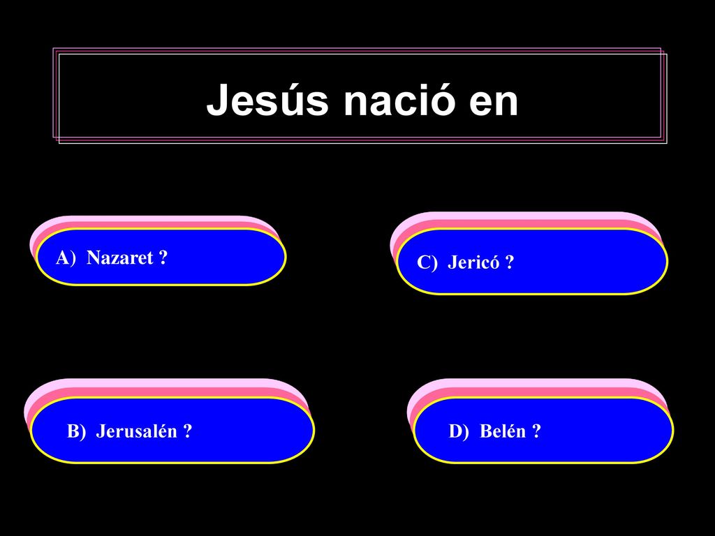 Jesús nació en A) Nazaret C) Jericó B) Jerusalén D) Belén
