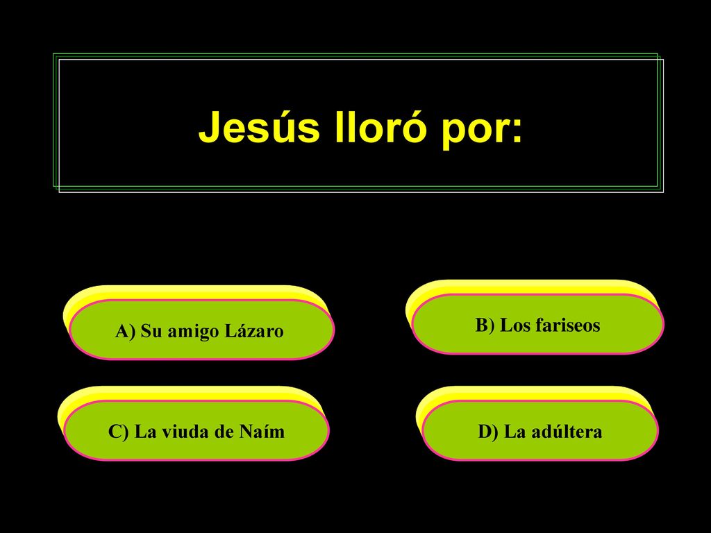 Jesús lloró por: B) Los fariseos A) Su amigo Lázaro