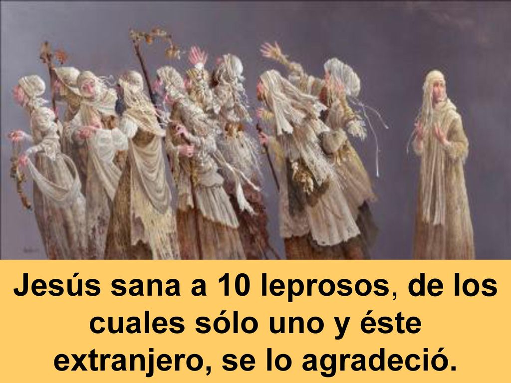 Jesús sana a 10 leprosos, de los cuales sólo uno y éste extranjero, se lo agradeció.