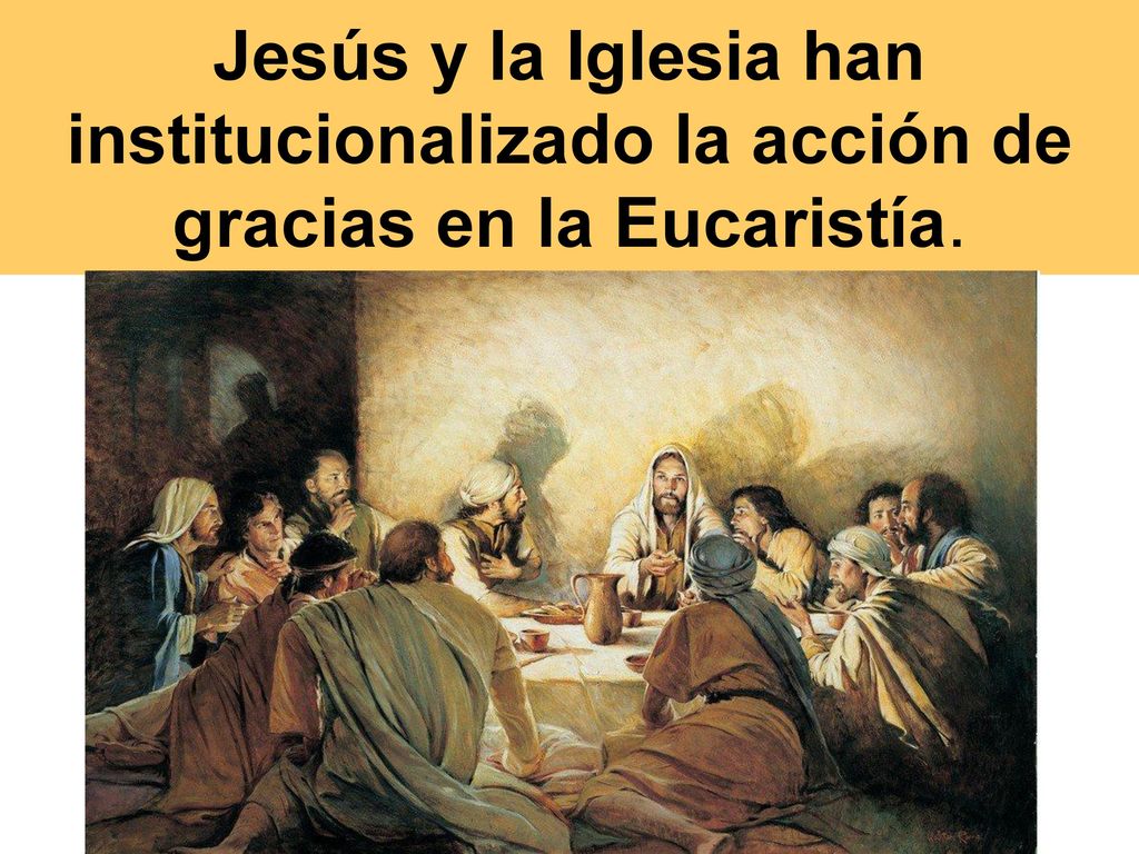 Jesús y la Iglesia han institucionalizado la acción de gracias en la Eucaristía.