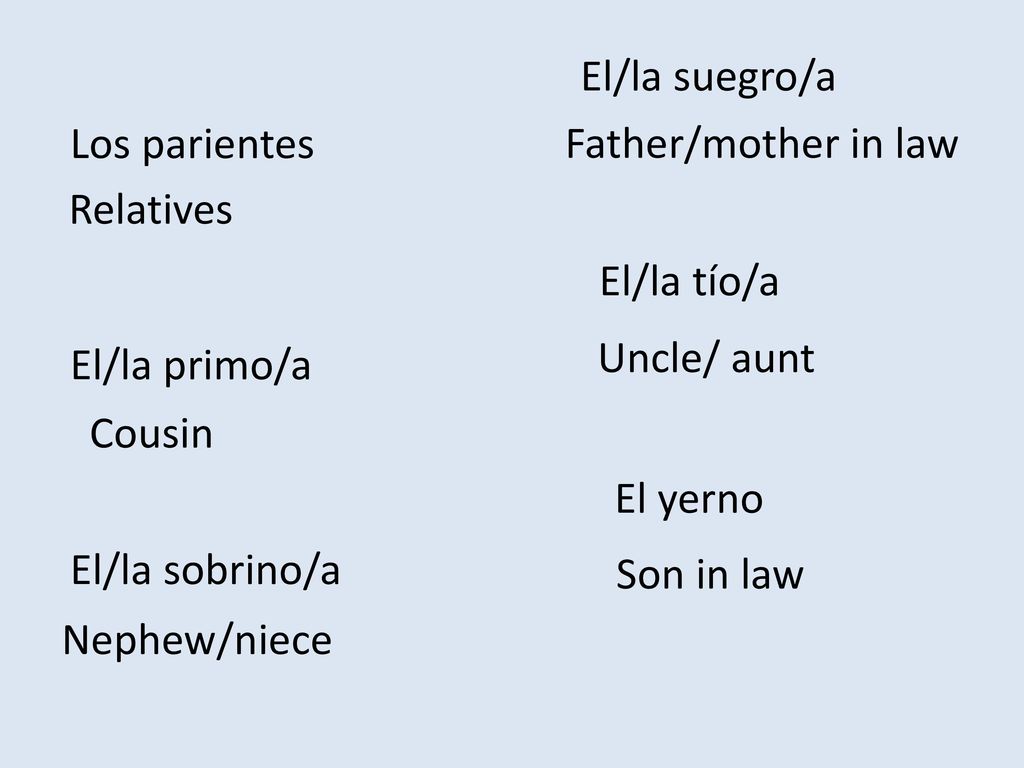 El/la suegro/a Los parientes. Father/mother in law. Relatives. El/la tío/a. Uncle/ aunt. El/la primo/a.