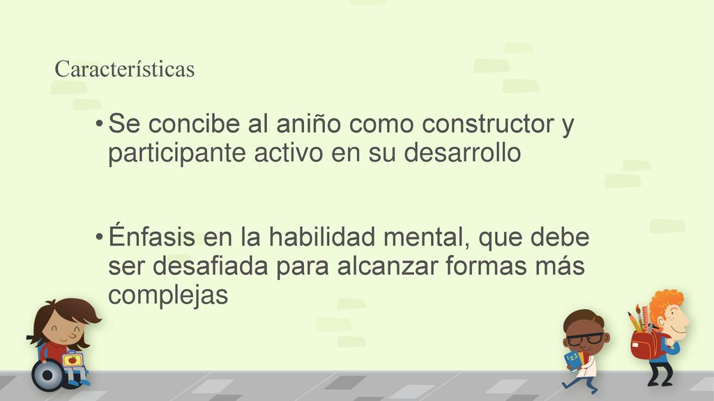 Características Se concibe al aniño como constructor y participante activo en su desarrollo.