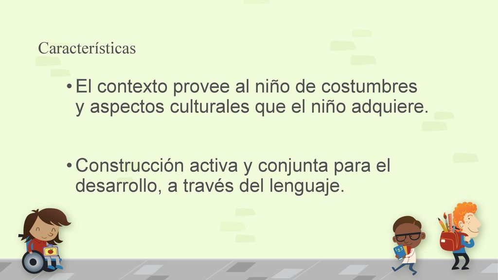 Características El contexto provee al niño de costumbres y aspectos culturales que el niño adquiere.