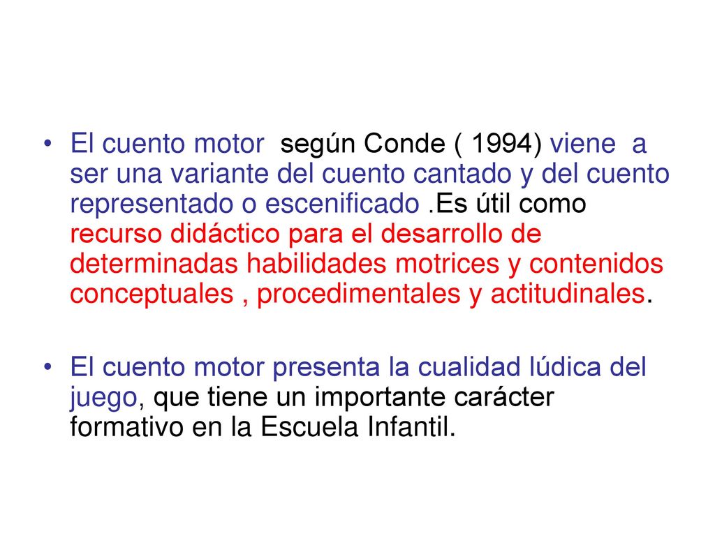 El cuento motor según Conde ( 1994) viene a ser una variante del cuento cantado y del cuento representado o escenificado .Es útil como recurso didáctico para el desarrollo de determinadas habilidades motrices y contenidos conceptuales , procedimentales y actitudinales.