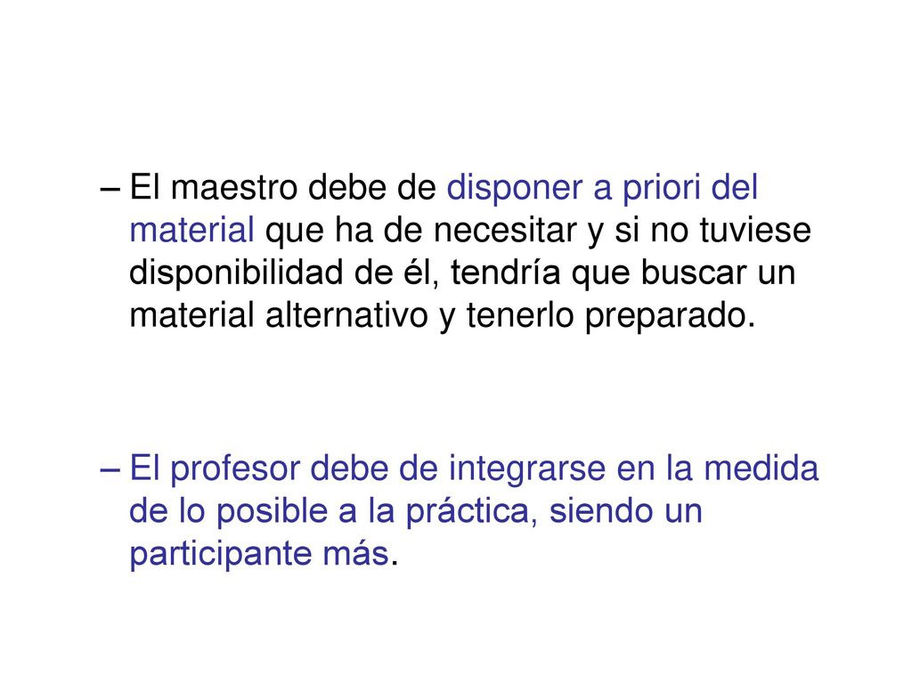 El maestro debe de disponer a priori del material que ha de necesitar y si no tuviese disponibilidad de él, tendría que buscar un material alternativo y tenerlo preparado.