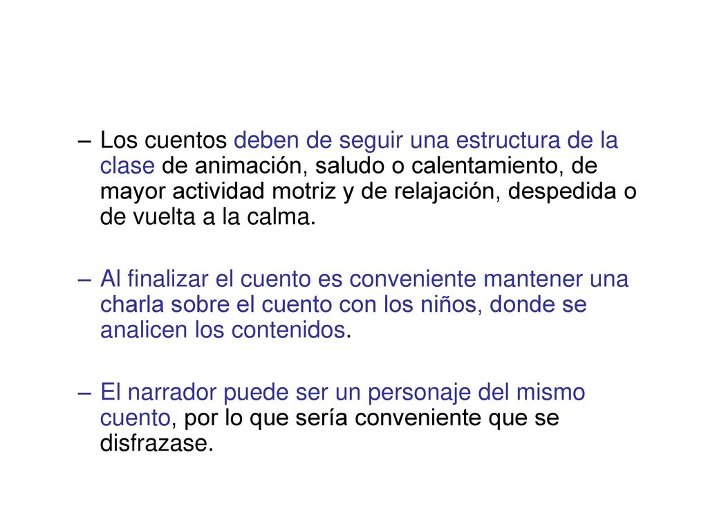 Los cuentos deben de seguir una estructura de la clase de animación, saludo o calentamiento, de mayor actividad motriz y de relajación, despedida o de vuelta a la calma.