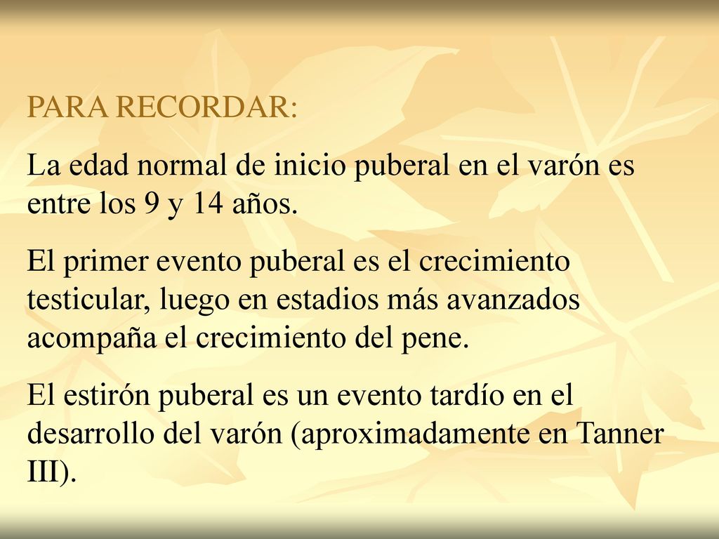 PARA RECORDAR: La edad normal de inicio puberal en el varón es entre los 9 y 14 años.