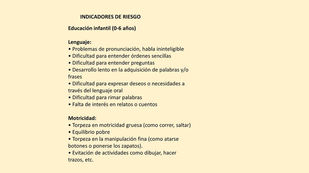 INDICADORES DE RIESGO Educación infantil (0-6 años) Lenguaje: • Problemas de pronunciación, habla ininteligible.