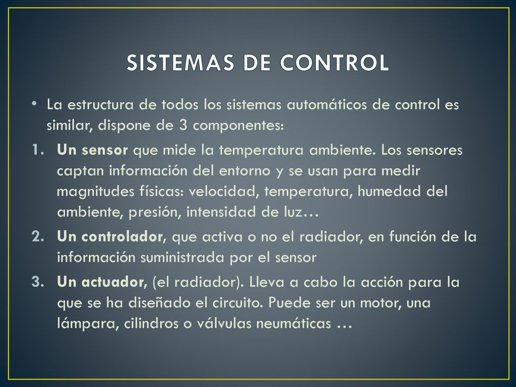 SISTEMAS DE CONTROL La estructura de todos los sistemas automáticos de control es similar, dispone de 3 componentes: