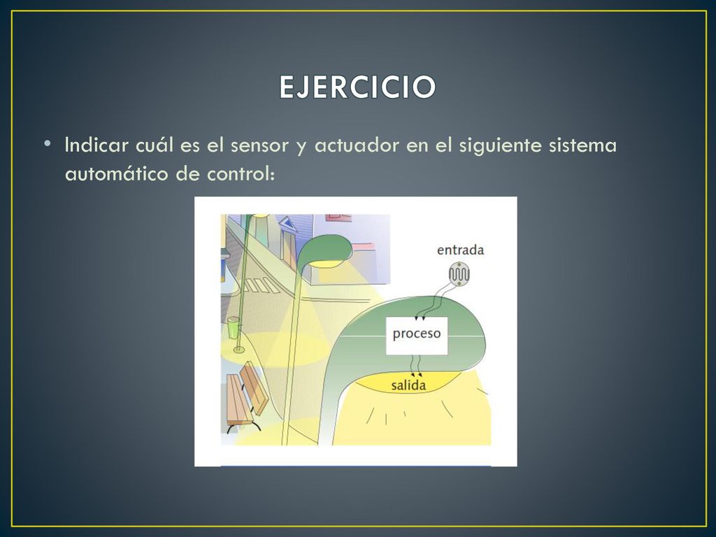 EJERCICIO Indicar cuál es el sensor y actuador en el siguiente sistema automático de control:
