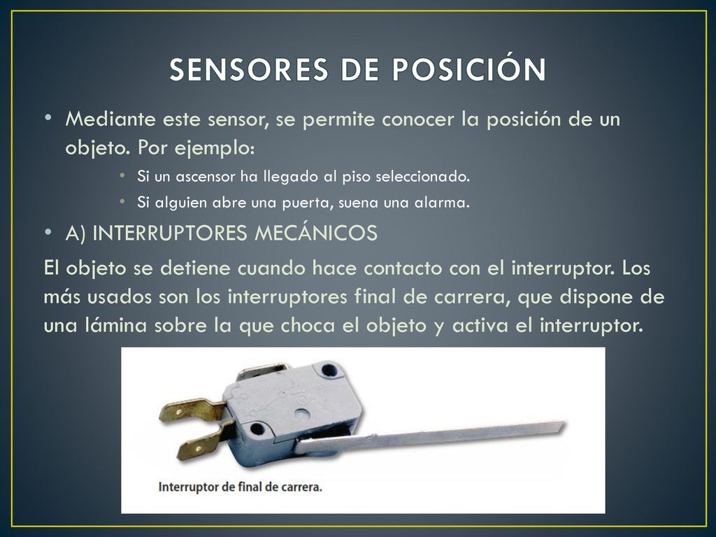 SENSORES DE POSICIÓN Mediante este sensor, se permite conocer la posición de un objeto. Por ejemplo: