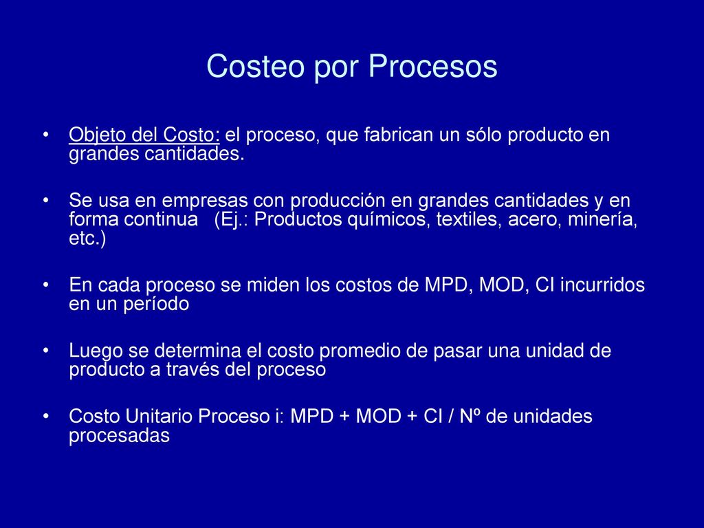 Costeo por Procesos Objeto del Costo: el proceso, que fabrican un sólo producto en grandes cantidades.