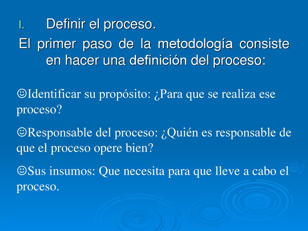 Definir el proceso. El primer paso de la metodología consiste en hacer una definición del proceso: