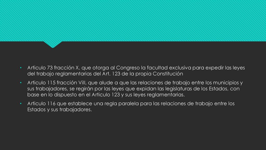 Articulo 73 fracción X, que otorga al Congreso la facultad exclusiva para expedir las leyes del trabajo reglamentarias del Art. 123 de la propia Constitución