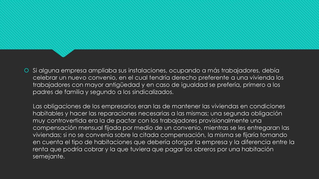 Si alguna empresa ampliaba sus instalaciones, ocupando a más trabajadores, debía celebrar un nuevo convenio, en el cual tendría derecho preferente a una vivienda los trabajadores con mayor antigüedad y en caso de igualdad se prefería, primero a los padres de familia y segundo a los sindicalizados.