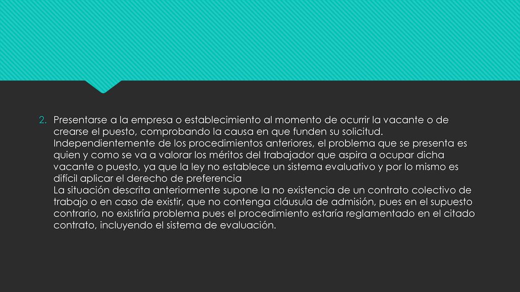 Presentarse a la empresa o establecimiento al momento de ocurrir la vacante o de crearse el puesto, comprobando la causa en que funden su solicitud.
