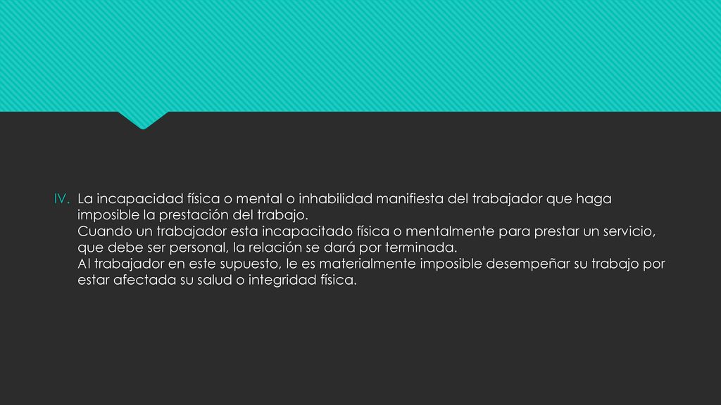 La incapacidad física o mental o inhabilidad manifiesta del trabajador que haga imposible la prestación del trabajo.