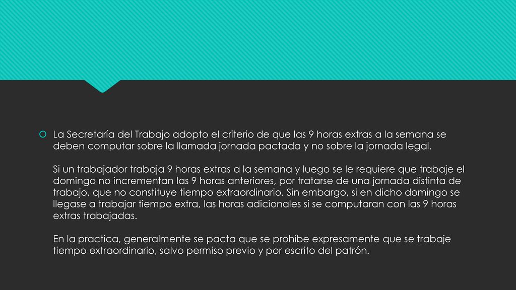 La Secretaría del Trabajo adopto el criterio de que las 9 horas extras a la semana se deben computar sobre la llamada jornada pactada y no sobre la jornada legal.