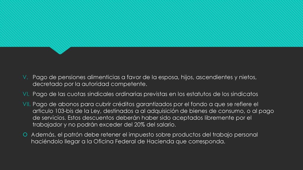 Pago de pensiones alimenticias a favor de la esposa, hijos, ascendientes y nietos, decretado por la autoridad competente.