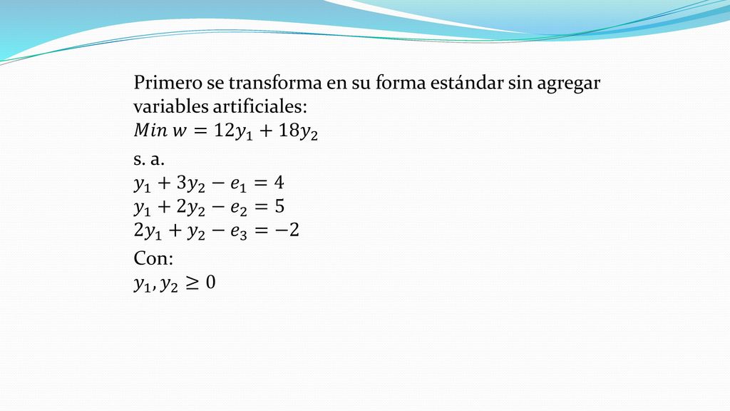 Ejemplo: Resolver el siguiente modelo por el dual simplex: 𝑀𝑖𝑛 𝑤=12 𝑦 𝑦 2 s.