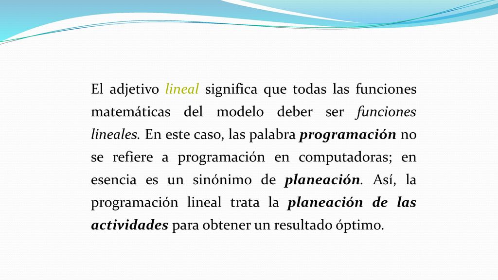 El adjetivo lineal significa que todas las funciones matemáticas del modelo deber ser funciones lineales.
