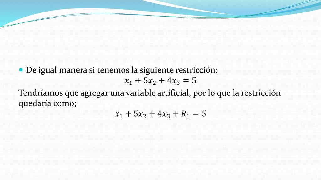 Variable artificial: ayuda a obtener una solución básica factible y su valor es cero, ejemplo: