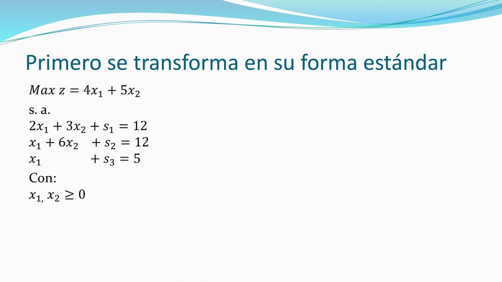Ejemplo: Solucionar: 𝑀𝑎𝑥 𝑧=4 𝑥 1 +5 𝑥 2 s. a.