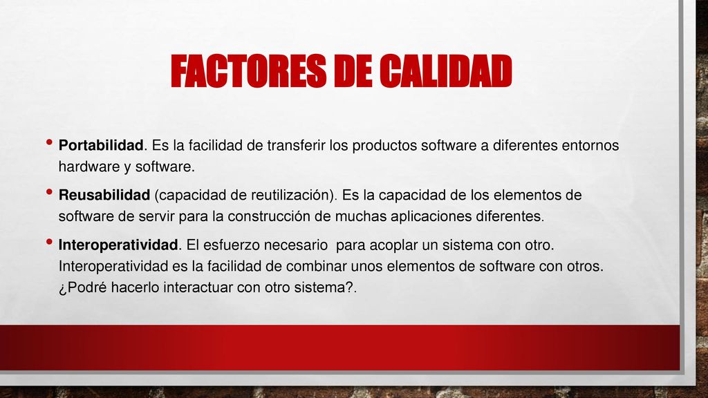 Factores de calidad Portabilidad. Es la facilidad de transferir los productos software a diferentes entornos hardware y software.