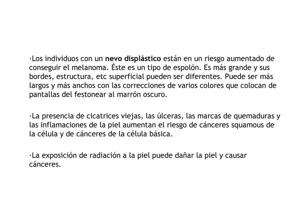 ·Los individuos con un nevo displástico están en un riesgo aumentado de conseguir el melanoma.