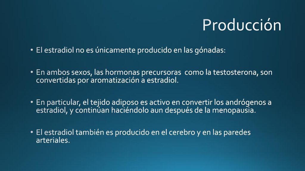 Producción El estradiol no es únicamente producido en las gónadas: