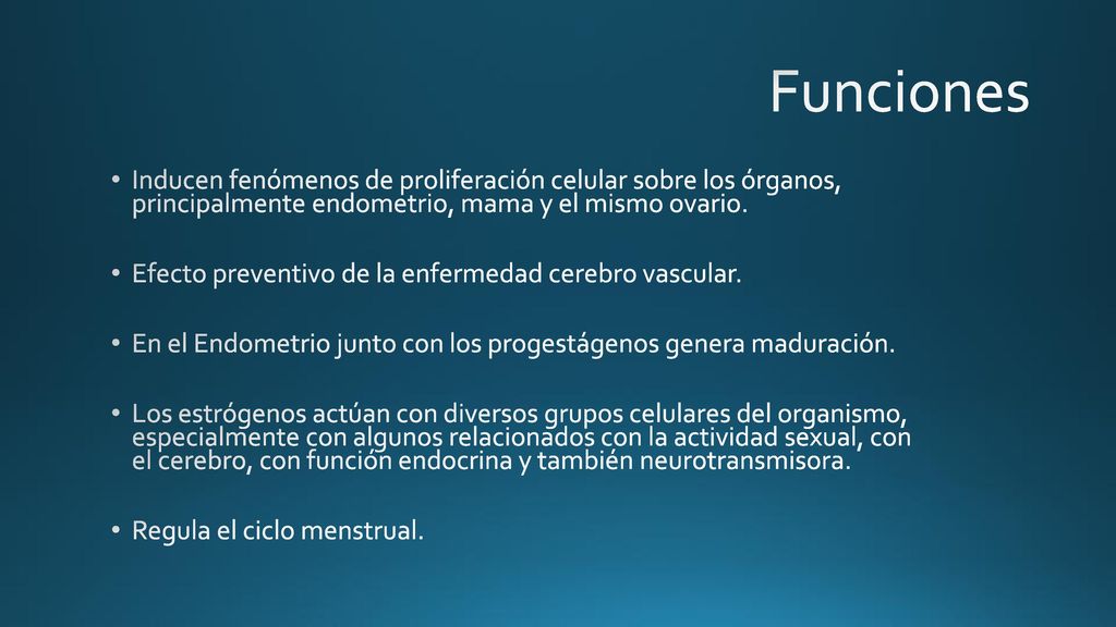 Funciones Inducen fenómenos de proliferación celular sobre los órganos, principalmente endometrio, mama y el mismo ovario.