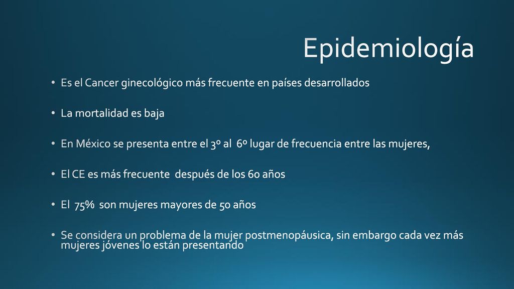 Epidemiología Es el Cancer ginecológico más frecuente en países desarrollados. La mortalidad es baja.
