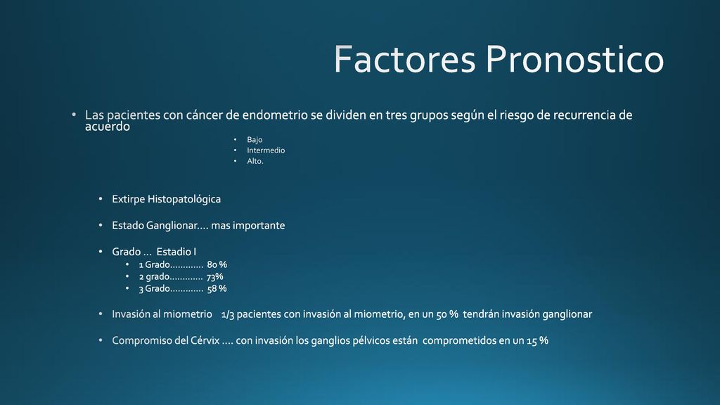 Factores Pronostico Las pacientes con cáncer de endometrio se dividen en tres grupos según el riesgo de recurrencia de acuerdo.