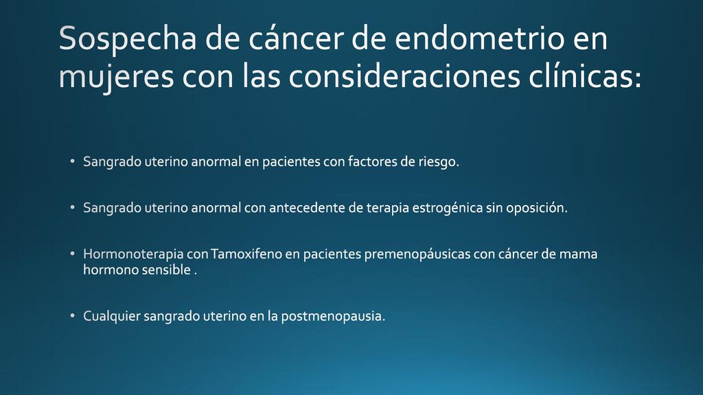 Sospecha de cáncer de endometrio en mujeres con las consideraciones clínicas: