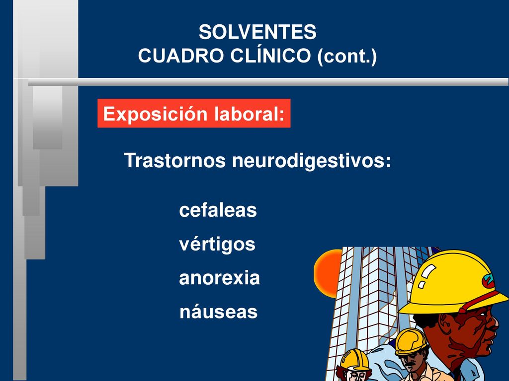 SOLVENTES CUADRO CLÍNICO (cont.) Exposición laboral: Trastornos neurodigestivos: cefaleas. vértigos.
