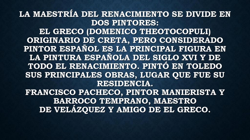La maestría del Renacimiento se divide en dos pintores: El Greco (Domenico Theotocopuli) originario de Creta, pero considerado pintor español es la principal figura en la pintura española del siglo XVI y de todo el Renacimiento.