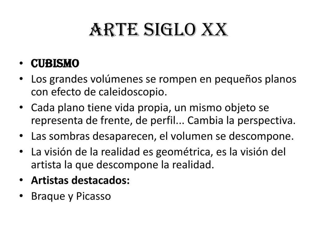 Arte siglo xx Cubismo. Los grandes volúmenes se rompen en pequeños planos con efecto de caleidoscopio.