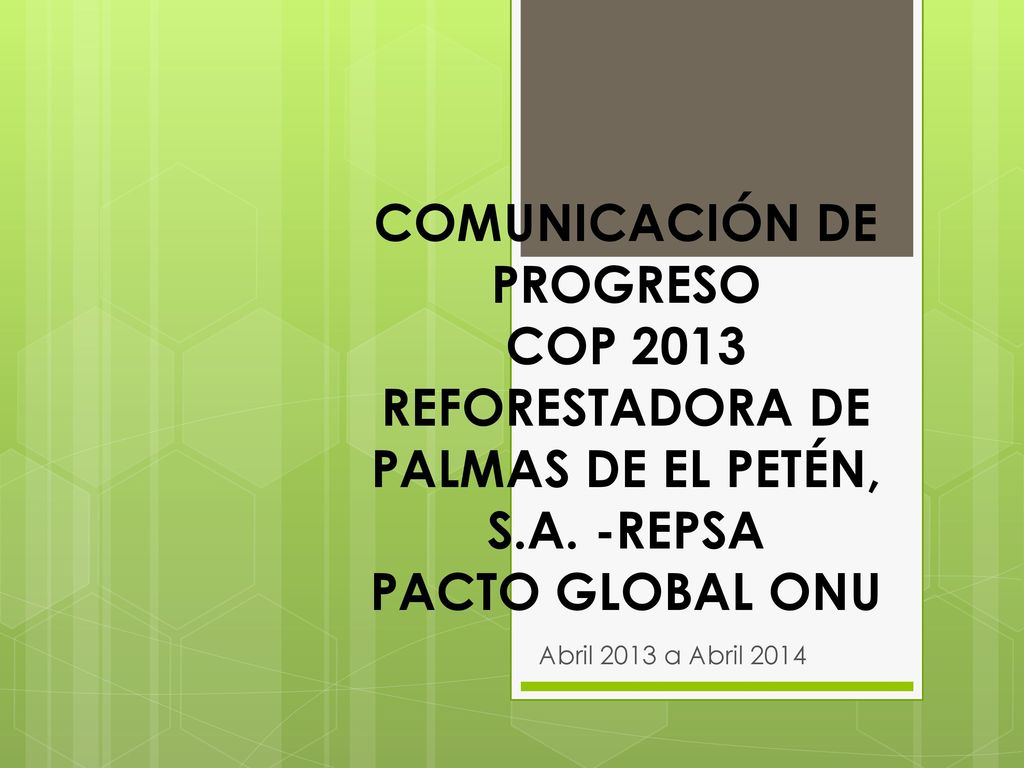 COMUNICACIÓN DE PROGRESO COP 2013 REFORESTADORA DE PALMAS DE EL PETÉN, S.A. -REPSA PACTO GLOBAL ONU