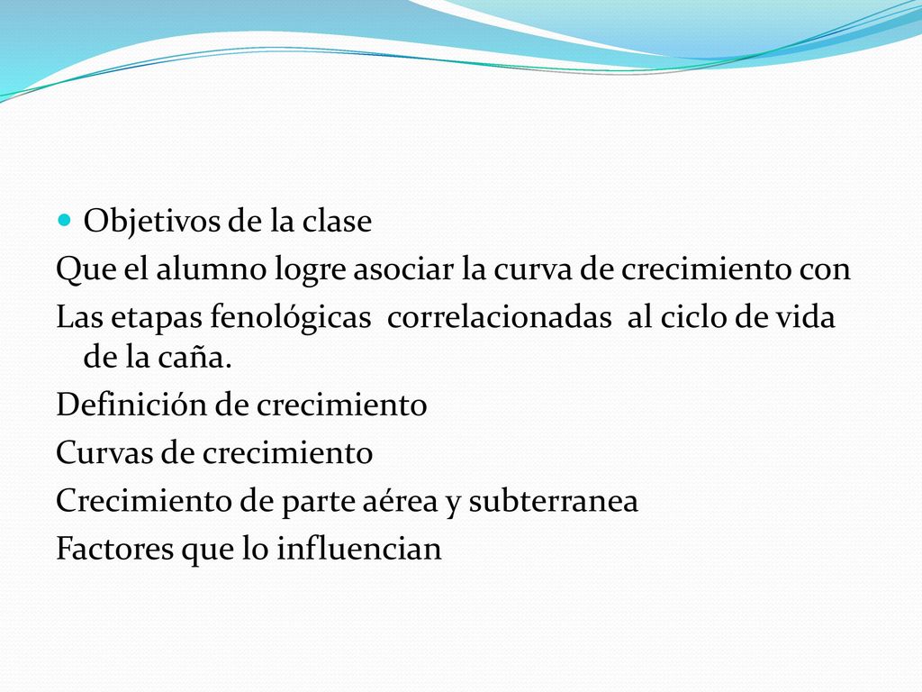 Objetivos de la clase Que el alumno logre asociar la curva de crecimiento con. Las etapas fenológicas correlacionadas al ciclo de vida de la caña.