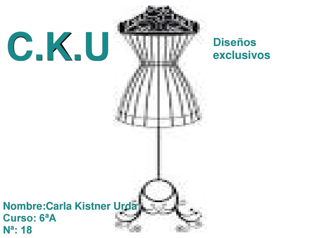 C.K.U Diseños exclusivos Nombre:Carla Kistner Urda Curso: 6ªA Nª: 18