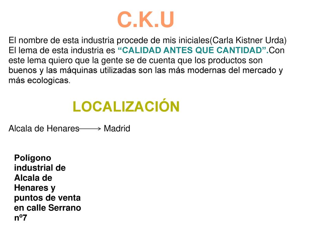 C.K.U El nombre de esta industria procede de mis iniciales(Carla Kistner Urda)