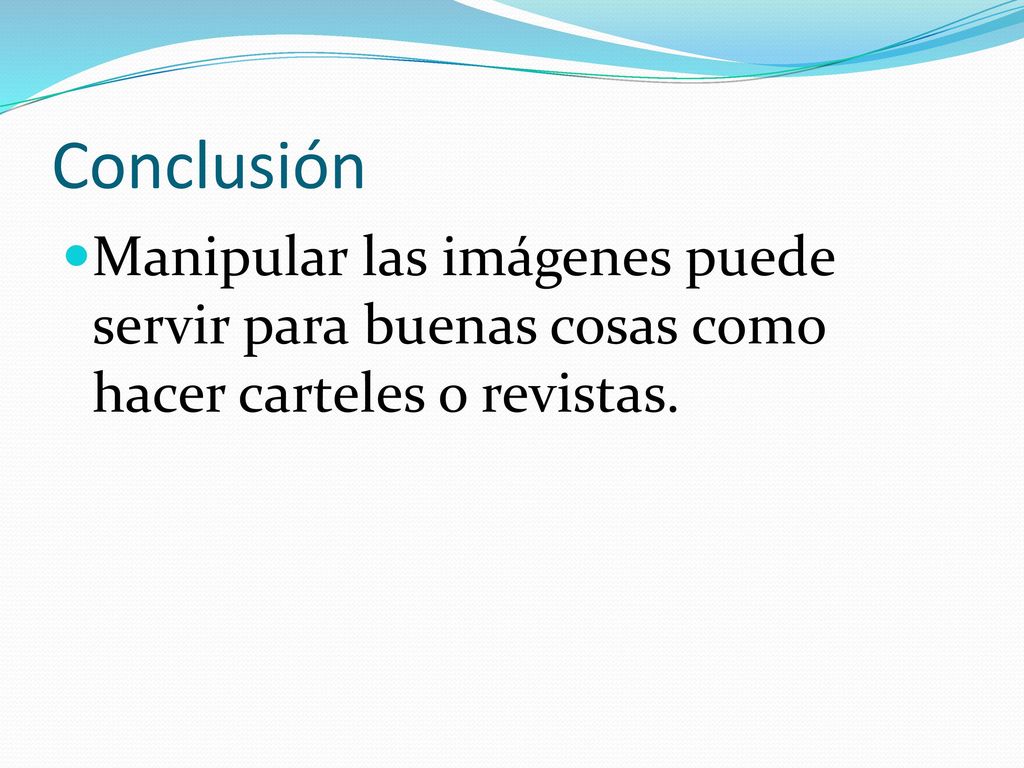 Conclusión Manipular las imágenes puede servir para buenas cosas como hacer carteles o revistas.