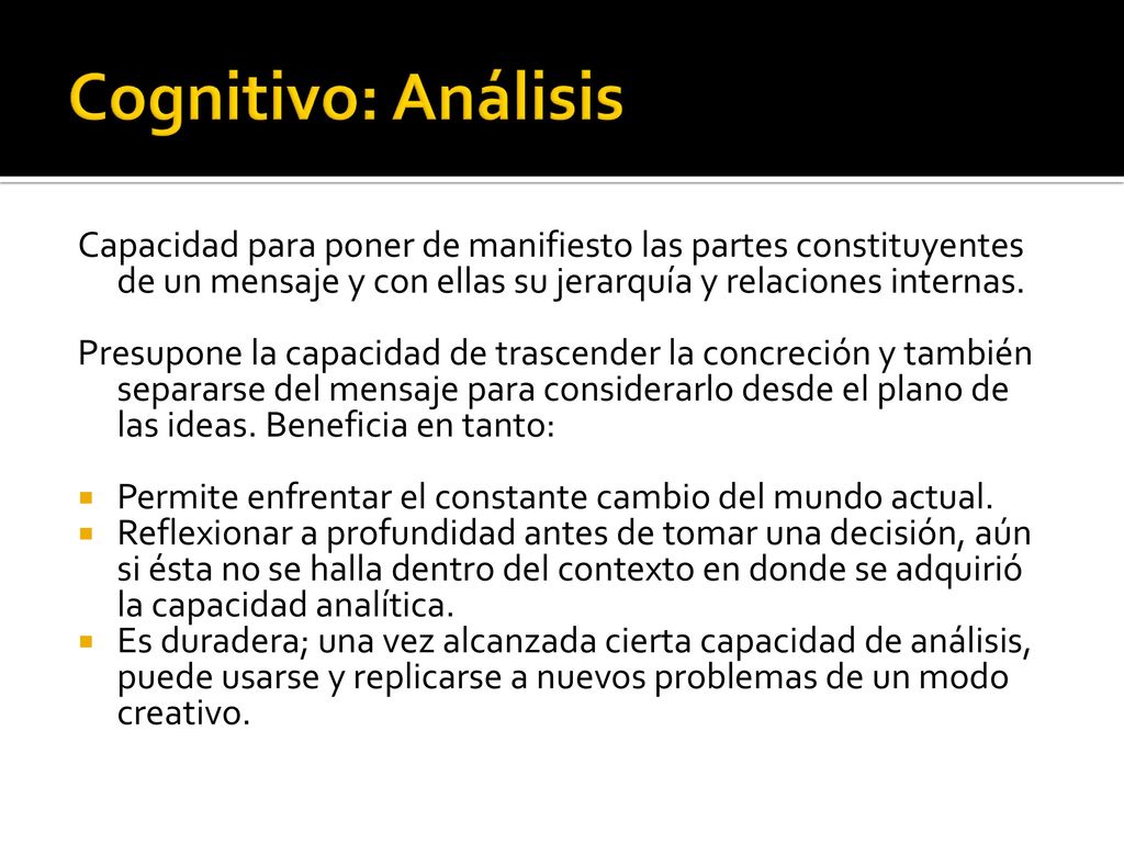 Cognitivo: Análisis Capacidad para poner de manifiesto las partes constituyentes de un mensaje y con ellas su jerarquía y relaciones internas.