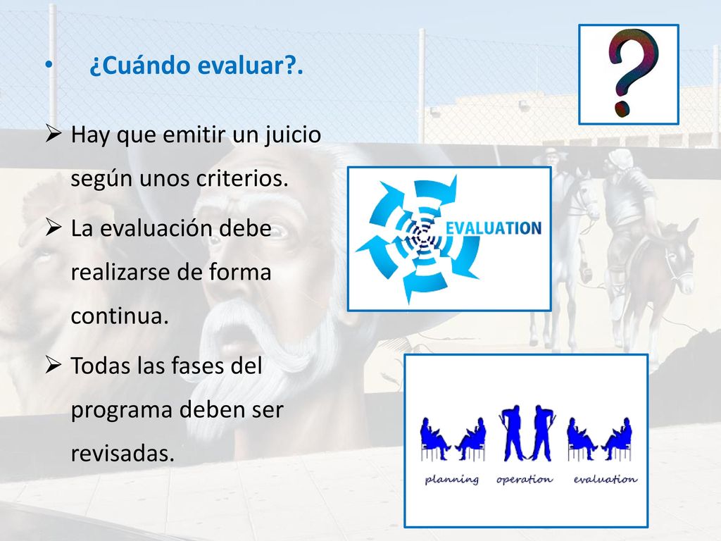 ¿Cuándo evaluar . Hay que emitir un juicio según unos criterios.