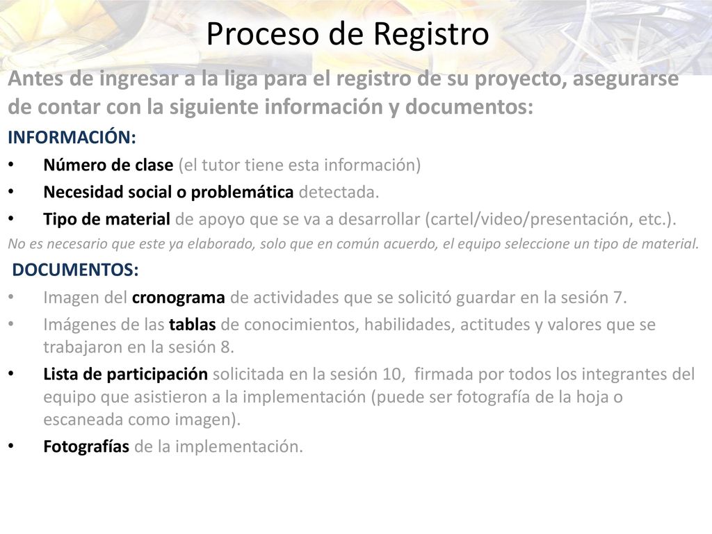 Proceso de Registro Antes de ingresar a la liga para el registro de su proyecto, asegurarse de contar con la siguiente información y documentos: