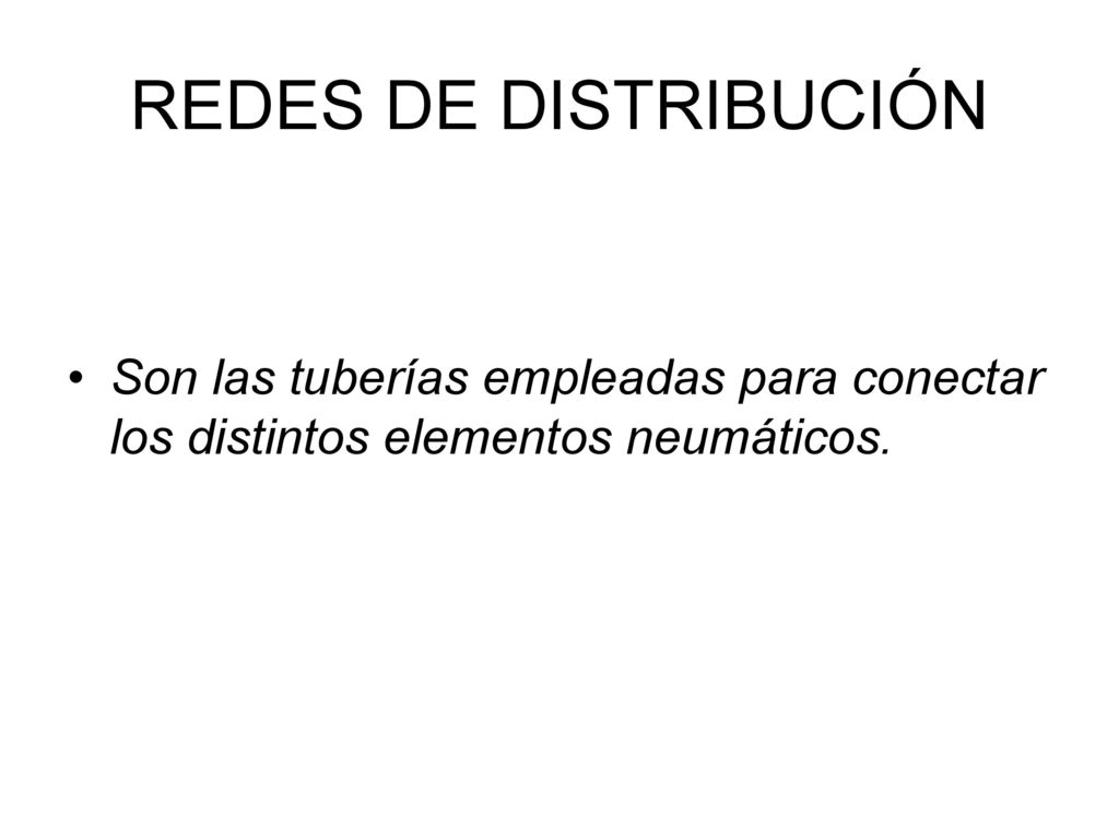 REDES DE DISTRIBUCIÓN Son las tuberías empleadas para conectar los distintos elementos neumáticos.