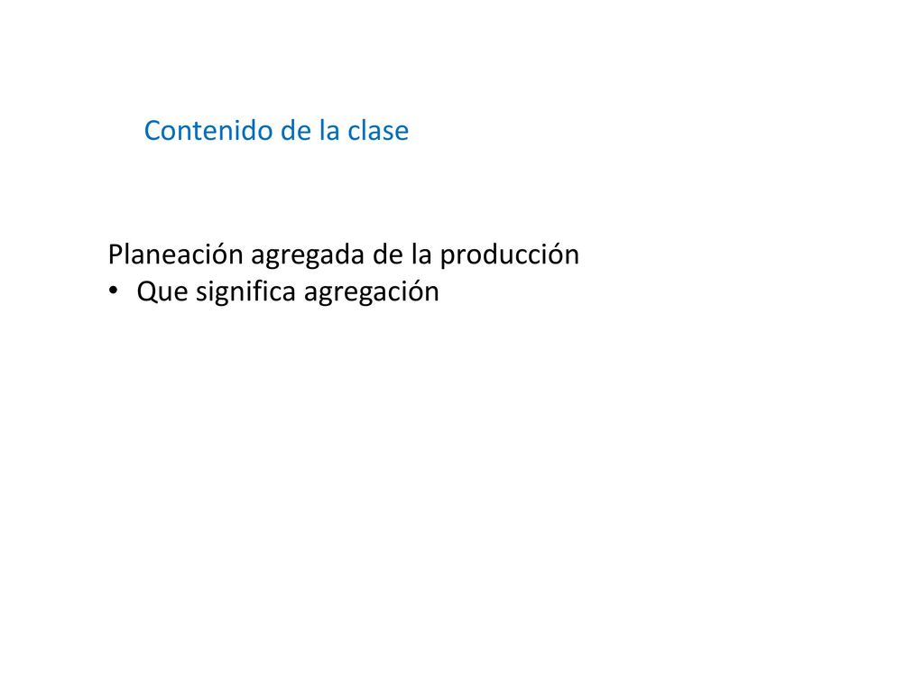 Contenido de la clase Planeación agregada de la producción Que significa agregación