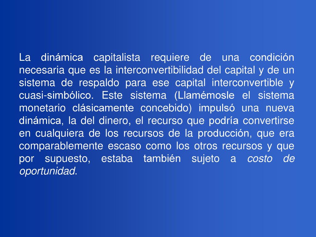 La dinámica capitalista requiere de una condición necesaria que es la interconvertibilidad del capital y de un sistema de respaldo para ese capital interconvertible y cuasi-simbólico.