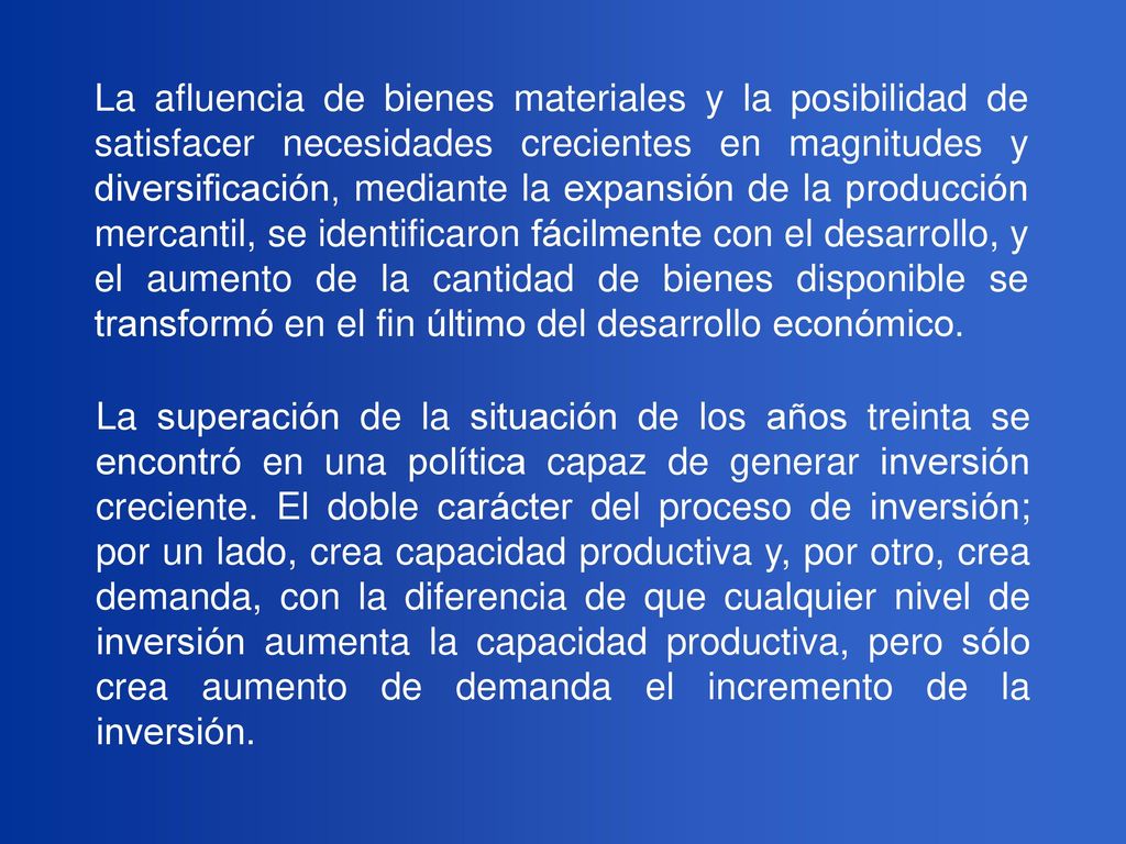 La afluencia de bienes materiales y la posibilidad de satisfacer necesidades crecientes en magnitudes y diversificación, mediante la expansión de la producción mercantil, se identificaron fácilmente con el desarrollo, y el aumento de la cantidad de bienes disponible se transformó en el fin último del desarrollo económico.