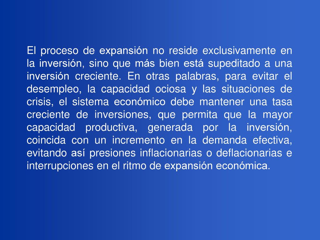 El proceso de expansión no reside exclusivamente en la inversión, sino que más bien está supeditado a una inversión creciente.